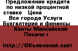 Предложение кредита по низкой процентной ставке › Цена ­ 10 000 000 - Все города Услуги » Бухгалтерия и финансы   . Ханты-Мансийский,Покачи г.